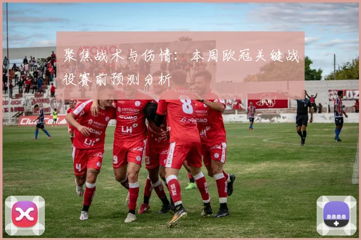 聚焦战术与伤情:本周欧冠关键战役赛前预测分析